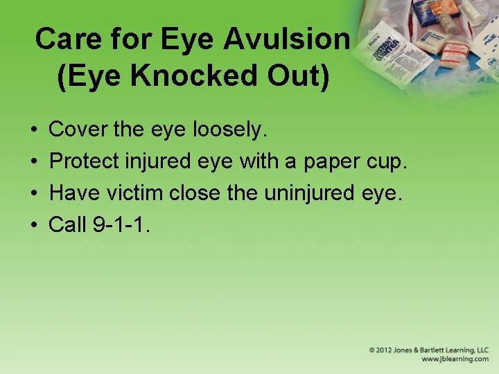 Care for Eye Avulsion (Eye Knocked Out) • • Cover the eye loosely. Protect