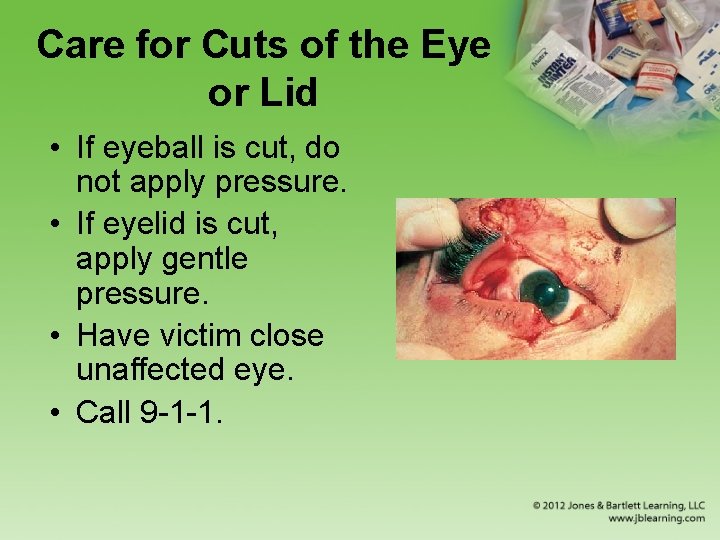 Care for Cuts of the Eye or Lid • If eyeball is cut, do