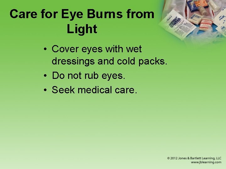 Care for Eye Burns from Light • Cover eyes with wet dressings and cold