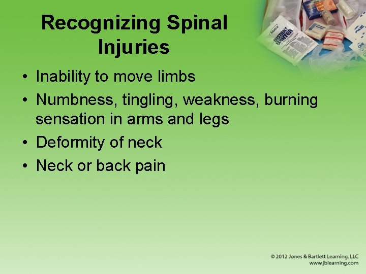 Recognizing Spinal Injuries • Inability to move limbs • Numbness, tingling, weakness, burning sensation