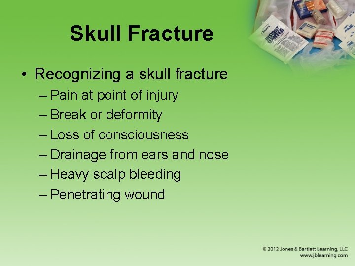 Skull Fracture • Recognizing a skull fracture – Pain at point of injury –