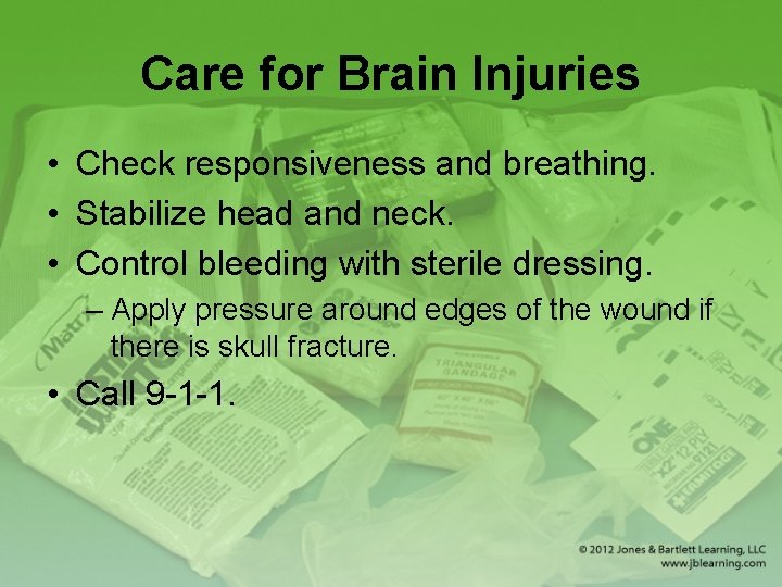 Care for Brain Injuries • Check responsiveness and breathing. • Stabilize head and neck.