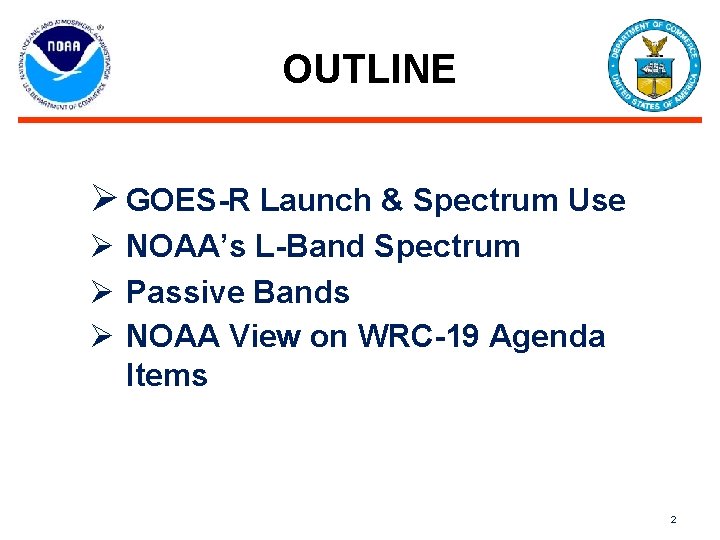 OUTLINE Ø GOES-R Launch & Spectrum Use Ø NOAA’s L-Band Spectrum Ø Passive Bands OUTLINE Ø GOES-R Launch & Spectrum Use Ø NOAA’s L-Band Spectrum Ø Passive Bands
