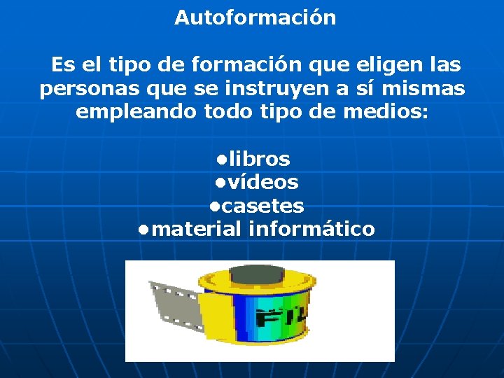 Autoformación Es el tipo de formación que eligen las personas que se instruyen a