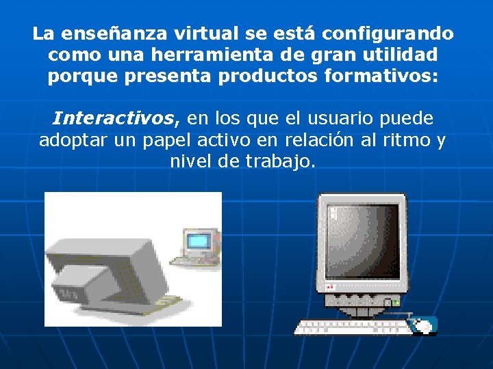 La enseñanza virtual se está configurando como una herramienta de gran utilidad porque presenta