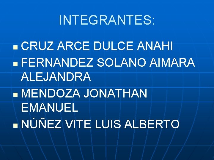 INTEGRANTES: CRUZ ARCE DULCE ANAHI FERNANDEZ SOLANO AIMARA ALEJANDRA MENDOZA JONATHAN EMANUEL NÚÑEZ VITE