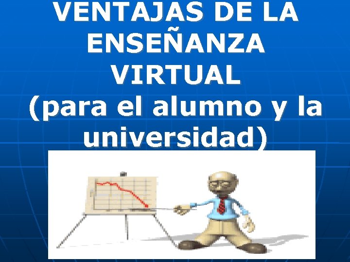 VENTAJAS DE LA ENSEÑANZA VIRTUAL (para el alumno y la universidad) 