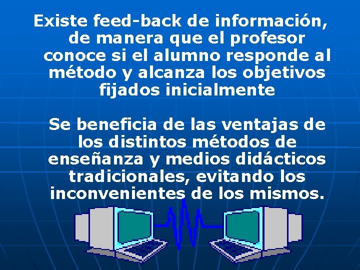 Existe feed-back de información, de manera que el profesor conoce si el alumno responde