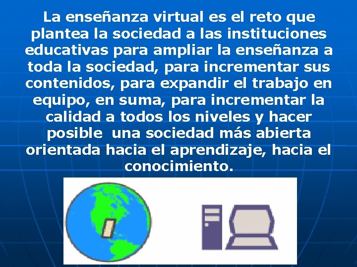 La enseñanza virtual es el reto que plantea la sociedad a las instituciones educativas