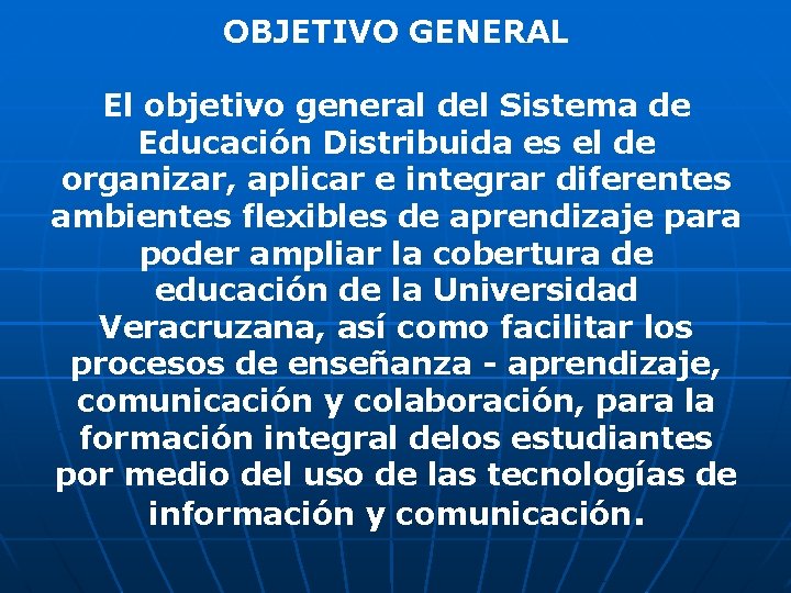 OBJETIVO GENERAL El objetivo general del Sistema de Educación Distribuida es el de organizar,