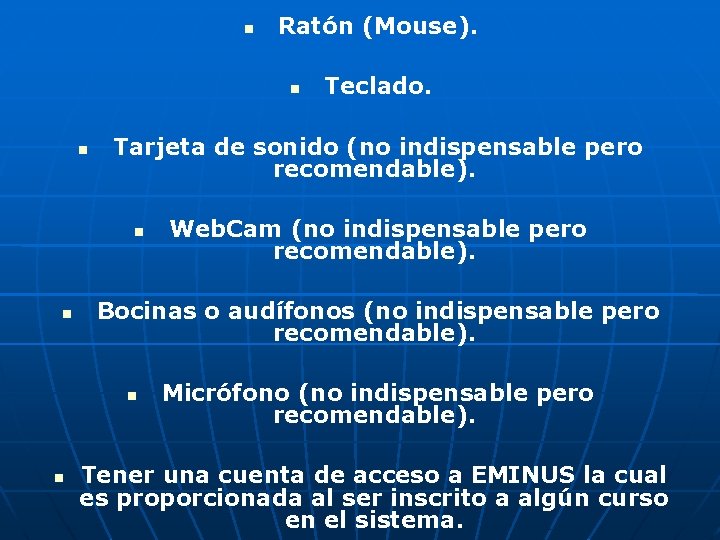  Ratón (Mouse). Tarjeta de sonido (no indispensable pero recomendable). Web. Cam (no indispensable