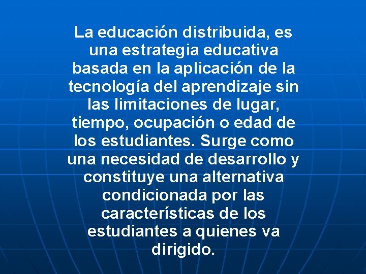 La educación distribuida, es una estrategia educativa basada en la aplicación de la tecnología