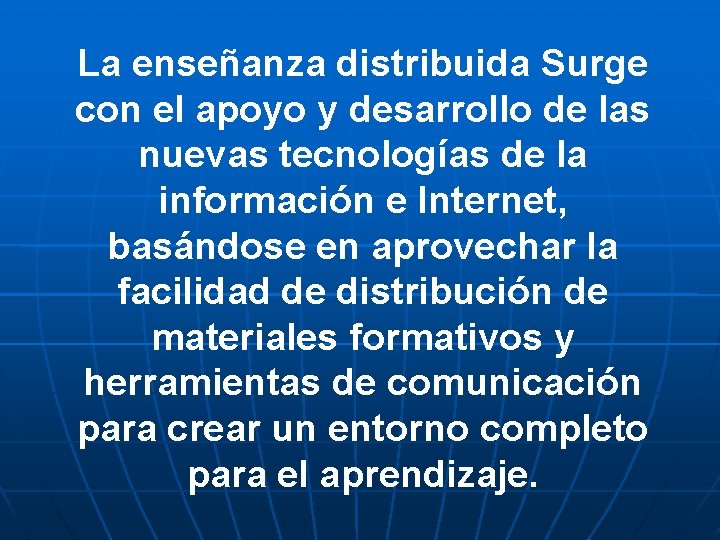 La enseñanza distribuida Surge con el apoyo y desarrollo de las nuevas tecnologías de