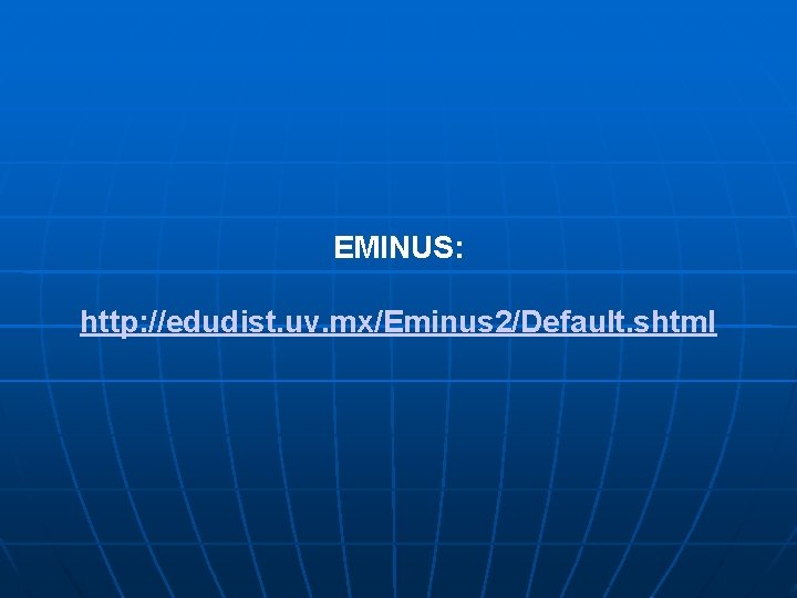 EMINUS: http: //edudist. uv. mx/Eminus 2/Default. shtml 