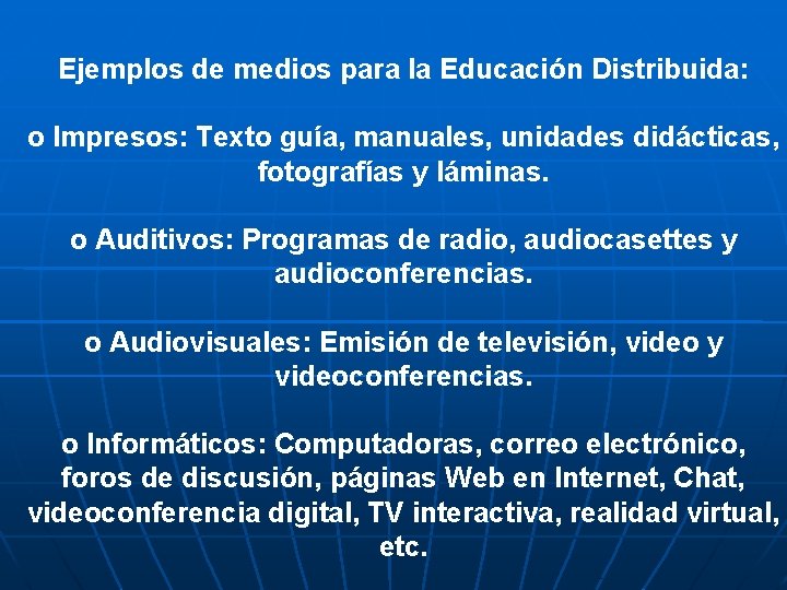 Ejemplos de medios para la Educación Distribuida: o Impresos: Texto guía, manuales, unidades didácticas,