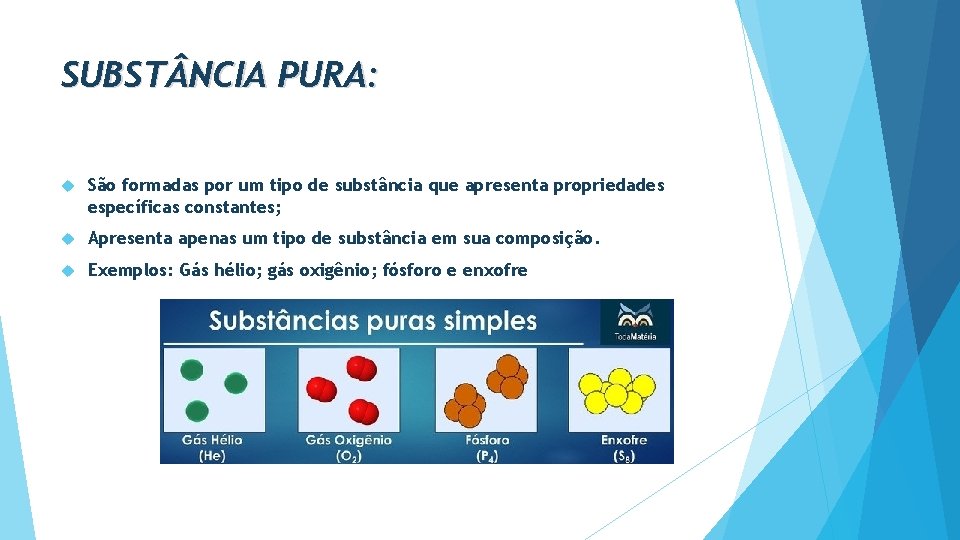 SUBST NCIA PURA: São formadas por um tipo de substância que apresenta propriedades específicas