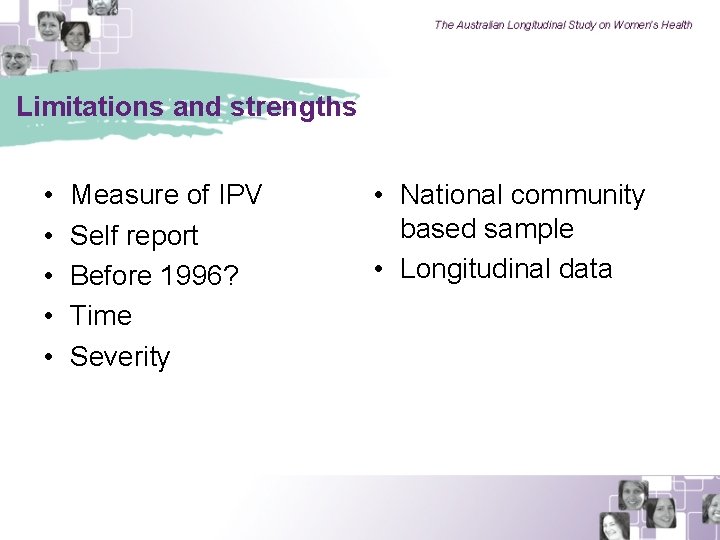 Limitations and strengths • • • Measure of IPV Self report Before 1996? Time