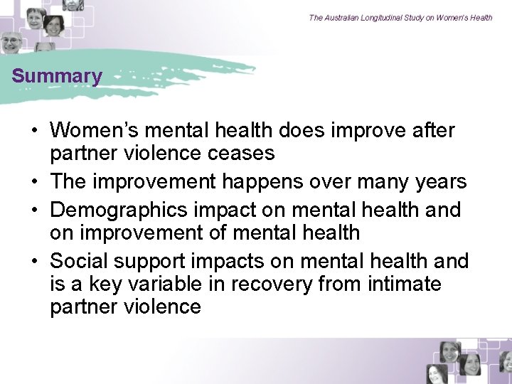 Summary • Women’s mental health does improve after partner violence ceases • The improvement