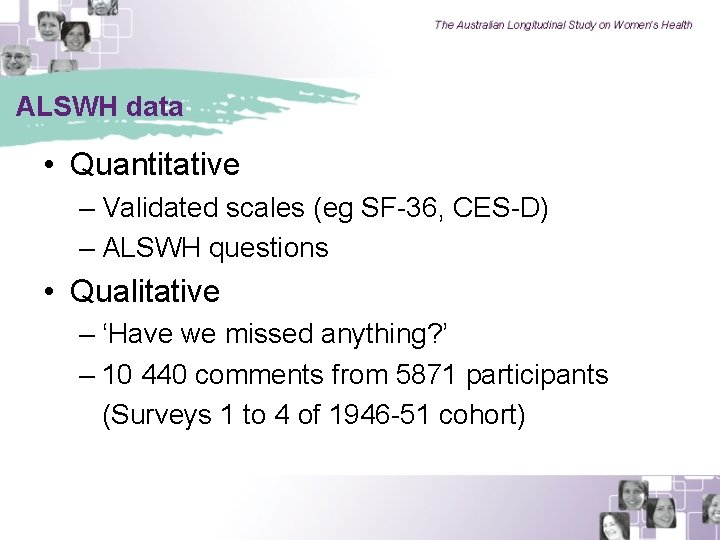 ALSWH data • Quantitative – Validated scales (eg SF-36, CES-D) – ALSWH questions •