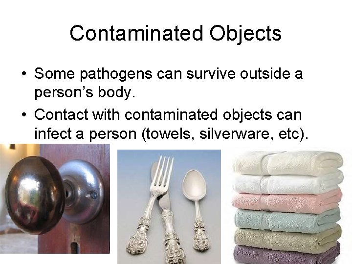 Contaminated Objects • Some pathogens can survive outside a person’s body. • Contact with