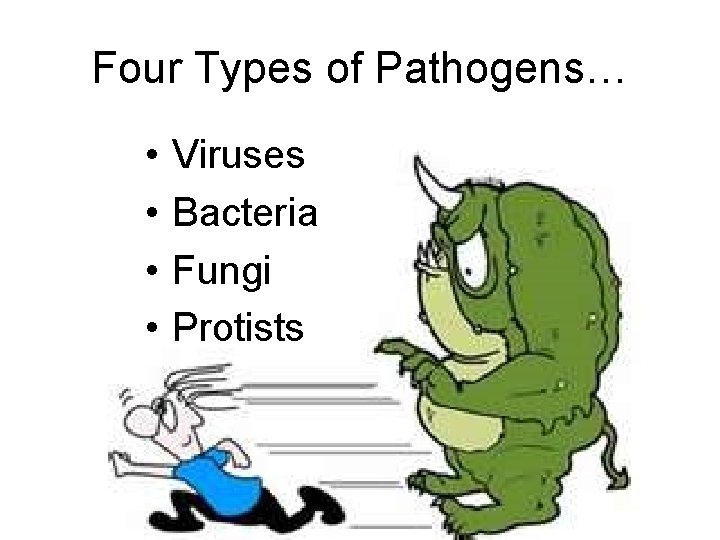 Four Types of Pathogens… • • Viruses Bacteria Fungi Protists 