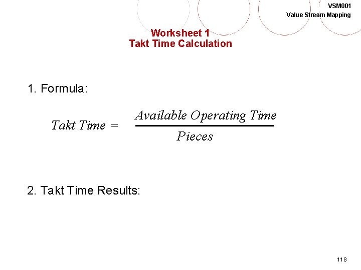 VSM 001 Value Stream Mapping Worksheet 1 Takt Time Calculation 1. Formula: Takt Time