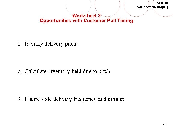 VSM 001 Value Stream Mapping Worksheet 3 Opportunities with Customer Pull Timing 1. Identify