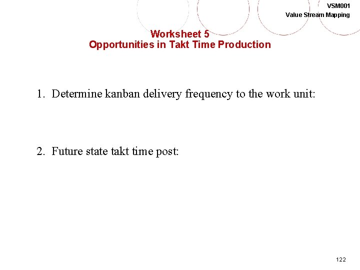 VSM 001 Value Stream Mapping Worksheet 5 Opportunities in Takt Time Production 1. Determine