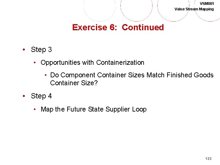 VSM 001 Value Stream Mapping Exercise 6: Continued • Step 3 • Opportunities with