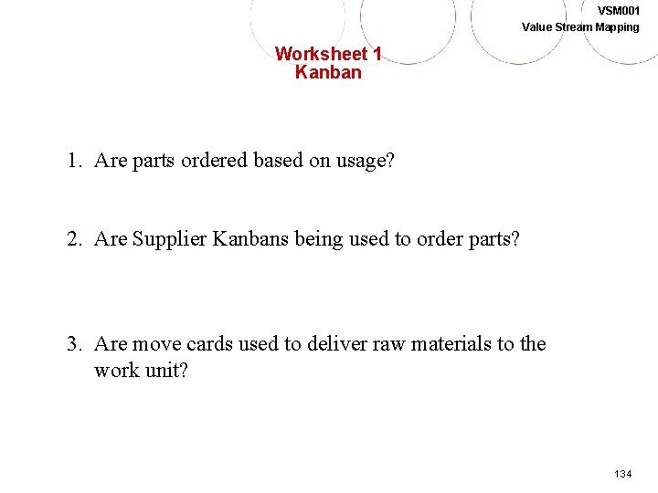 VSM 001 Value Stream Mapping Worksheet 1 Kanban 1. Are parts ordered based on