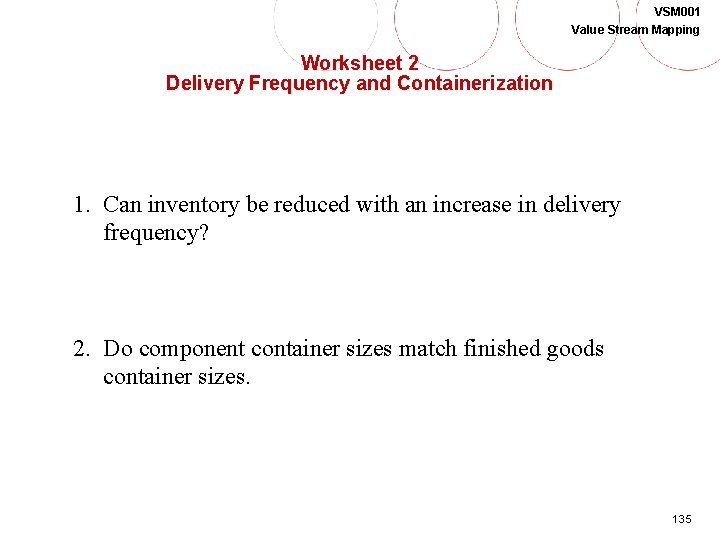 VSM 001 Value Stream Mapping Worksheet 2 Delivery Frequency and Containerization 1. Can inventory