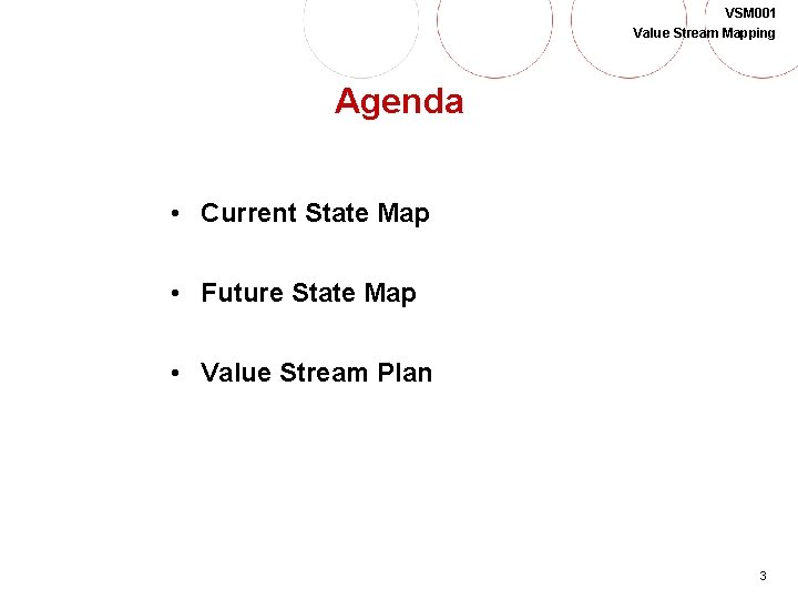 VSM 001 Value Stream Mapping Agenda • Current State Map • Future State Map