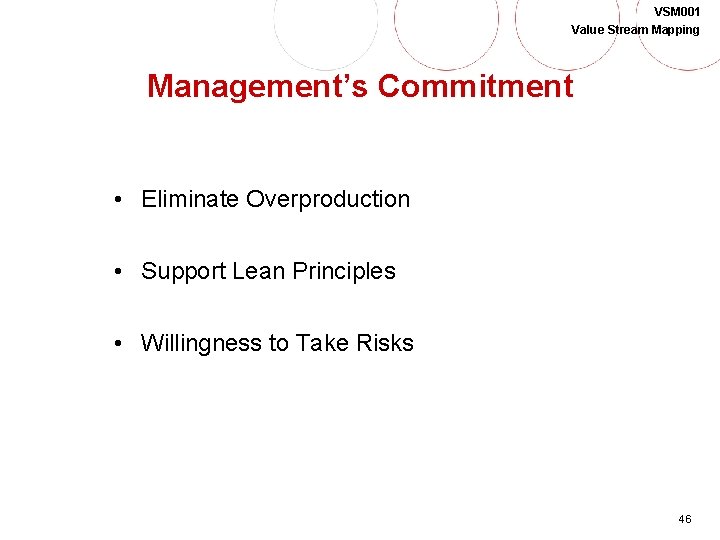 VSM 001 Value Stream Mapping Management’s Commitment • Eliminate Overproduction • Support Lean Principles