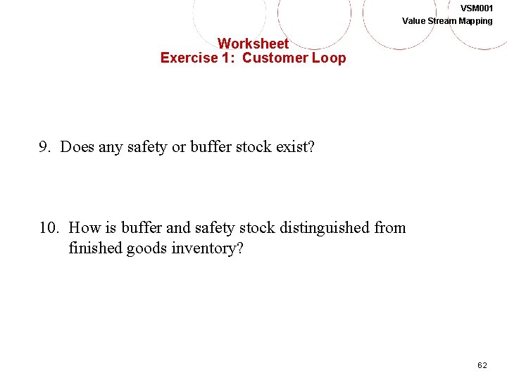 VSM 001 Value Stream Mapping Worksheet Exercise 1: Customer Loop 9. Does any safety