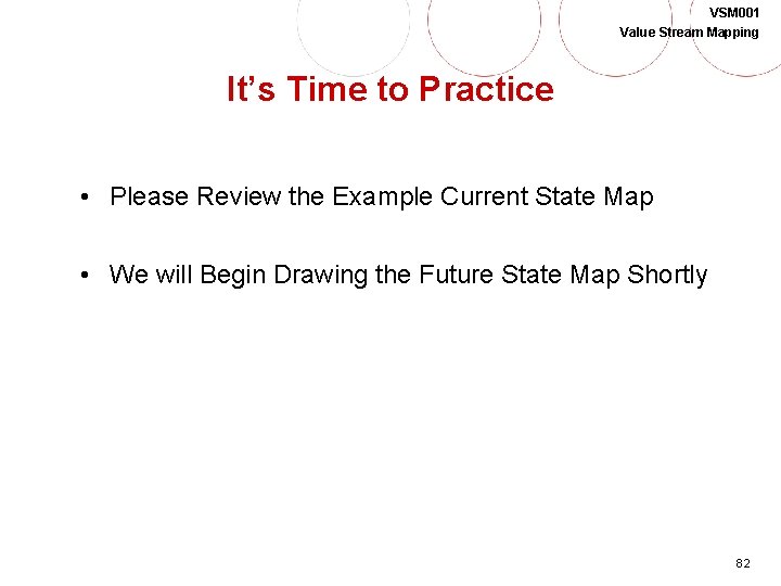 VSM 001 Value Stream Mapping It’s Time to Practice • Please Review the Example