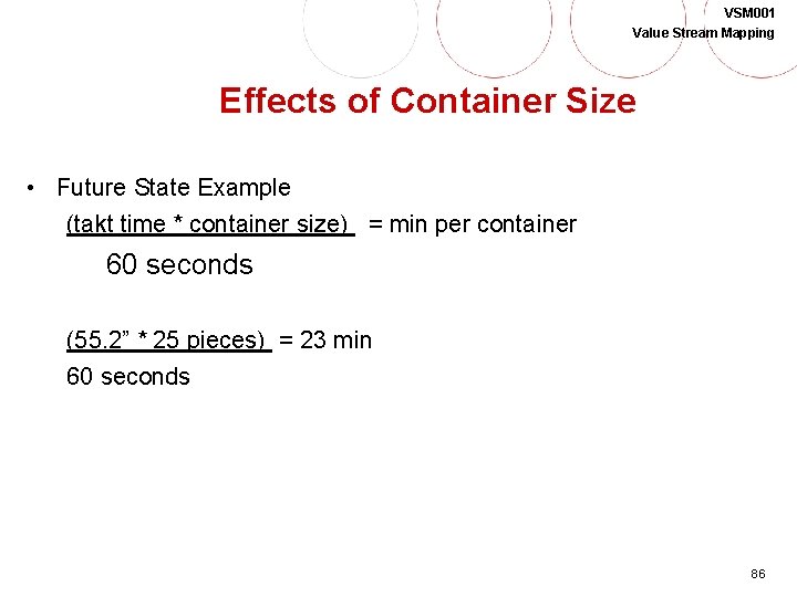 VSM 001 Value Stream Mapping Effects of Container Size • Future State Example (takt