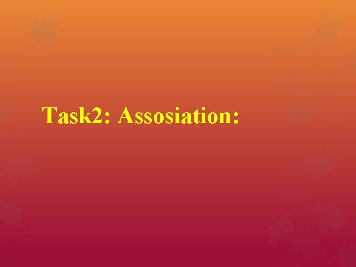 Task 2: Assosiation: 