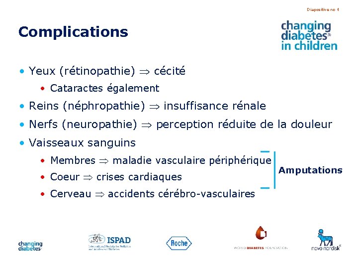 Diapositive no 4 Complications • Yeux (rétinopathie) cécité • Cataractes également • Reins (néphropathie)