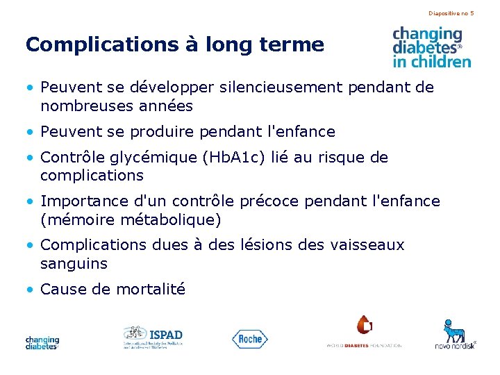 Diapositive no 5 Complications à long terme • Peuvent se développer silencieusement pendant de