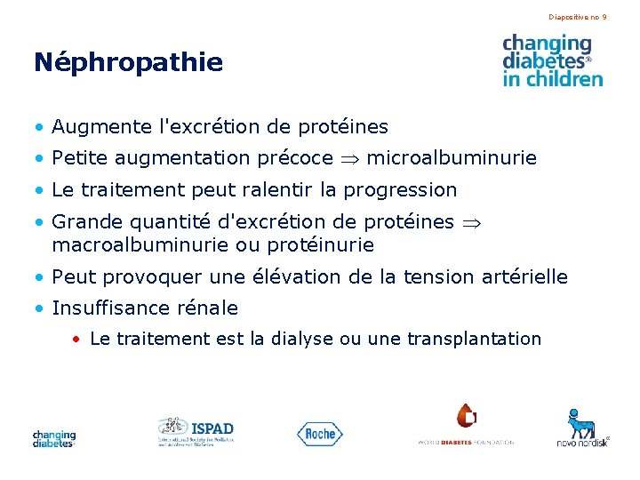 Diapositive no 9 Néphropathie • Augmente l'excrétion de protéines • Petite augmentation précoce microalbuminurie