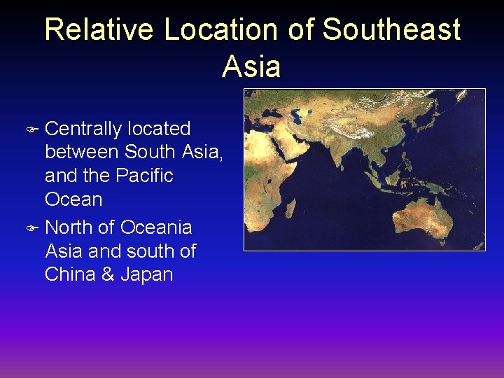 Relative Location of Southeast Asia Centrally located between South Asia, and the Pacific Ocean
