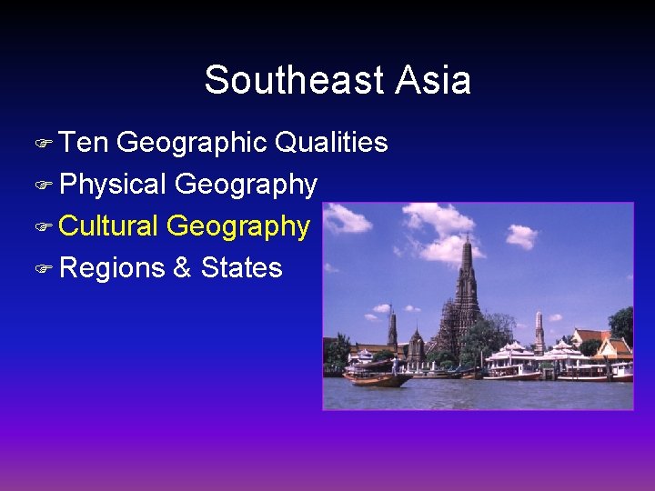 Southeast Asia F Ten Geographic Qualities F Physical Geography F Cultural Geography F Regions