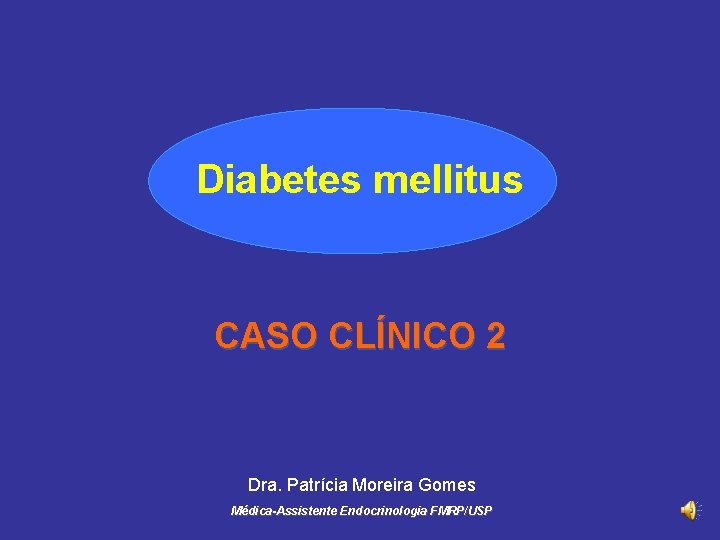 Diabetes mellitus CASO CLÍNICO 2 Dra. Patrícia Moreira Gomes Médica-Assistente Endocrinologia FMRP/USP 