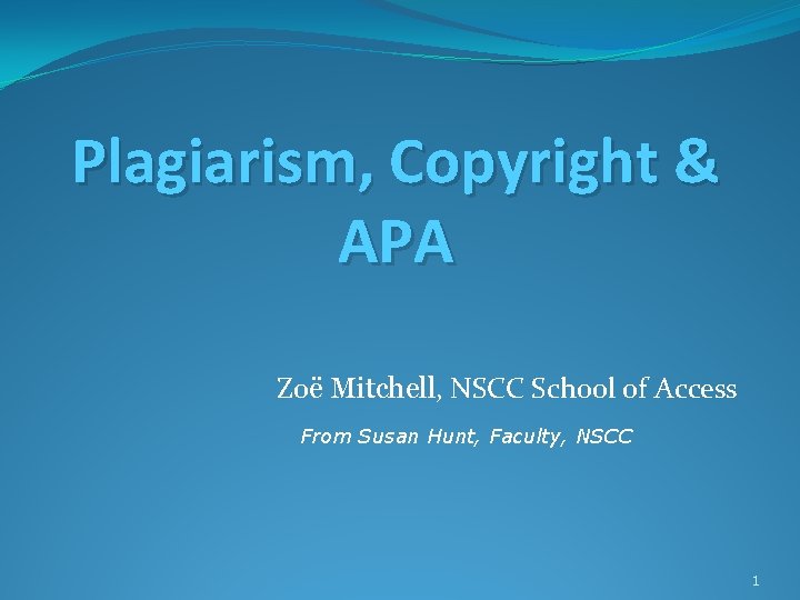 Plagiarism, Copyright & APA Zoë Mitchell, NSCC School of Access From Susan Hunt, Faculty,
