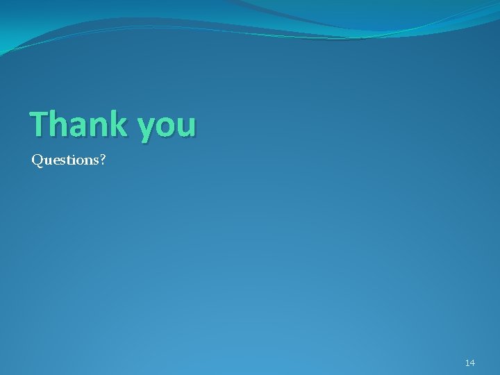 Thank you Questions? 14 
