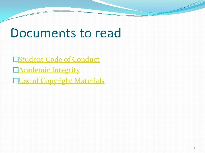 Documents to read �Student Code of Conduct �Academic Integrity �Use of Copyright Materials 3