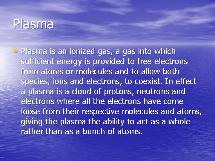 Plasma • Plasma is an ionized gas, a gas into which sufficient energy is