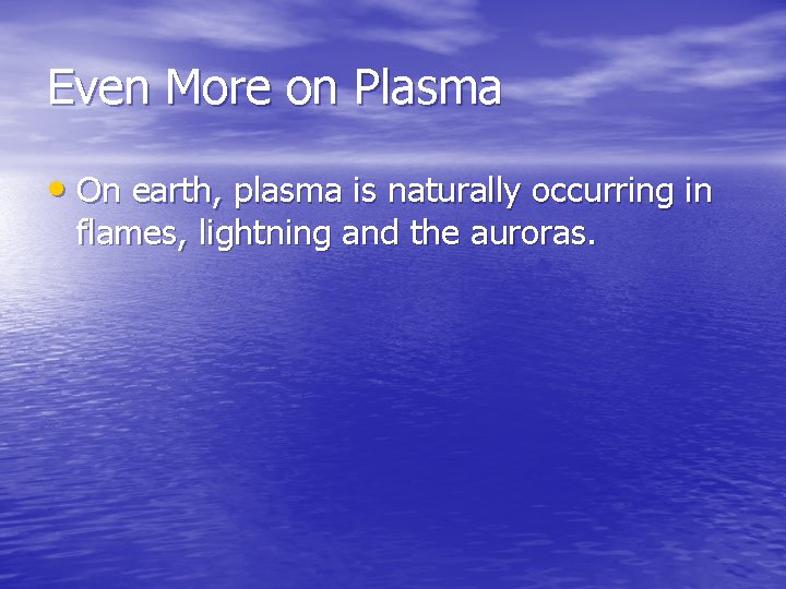 Even More on Plasma • On earth, plasma is naturally occurring in flames, lightning