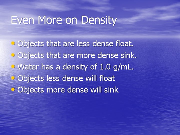 Even More on Density • Objects that are less dense float. • Objects that