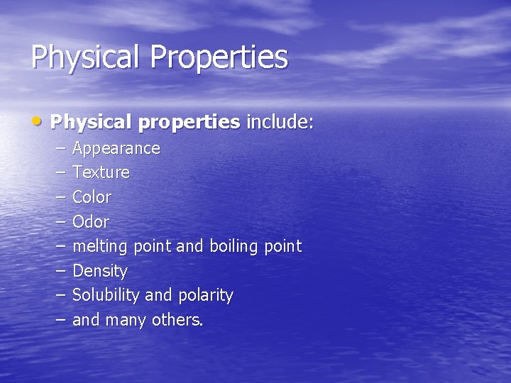 Physical Properties • Physical properties include: – – – – Appearance Texture Color Odor